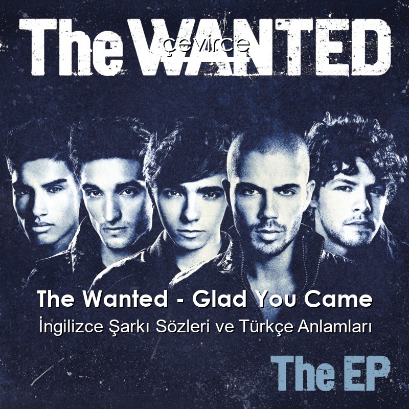 The Wanted – Glad You Came İngilizce Şarkı Sözleri Türkçe Anlamları