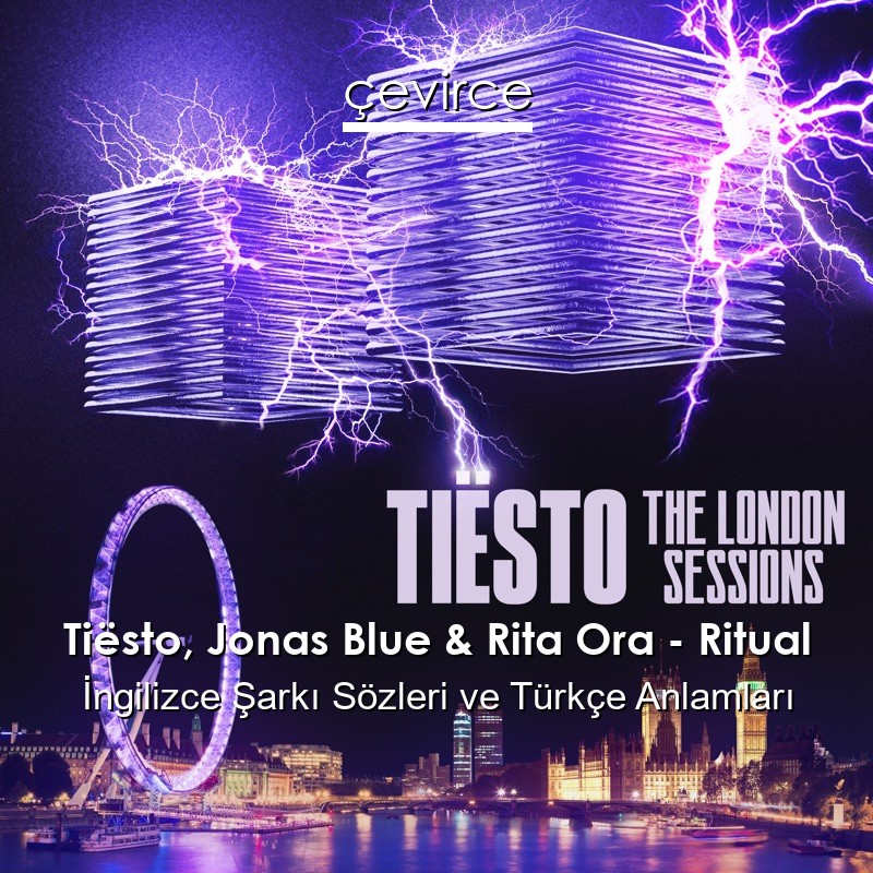 Tiësto, Jonas Blue & Rita Ora – Ritual İngilizce Şarkı Sözleri Türkçe Anlamları