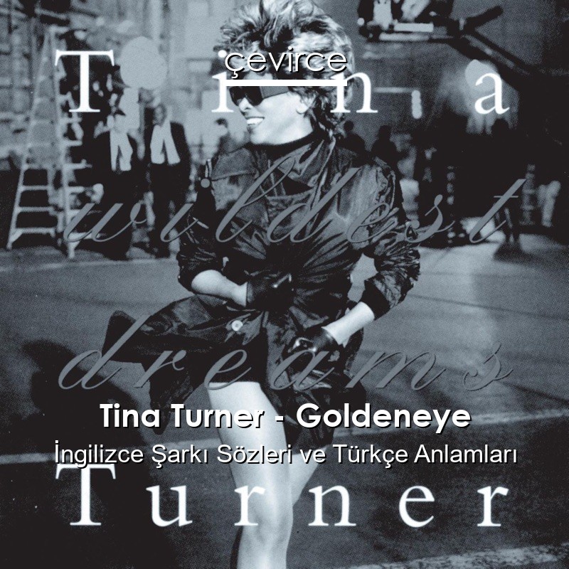 Tina Turner – Goldeneye İngilizce Şarkı Sözleri Türkçe Anlamları