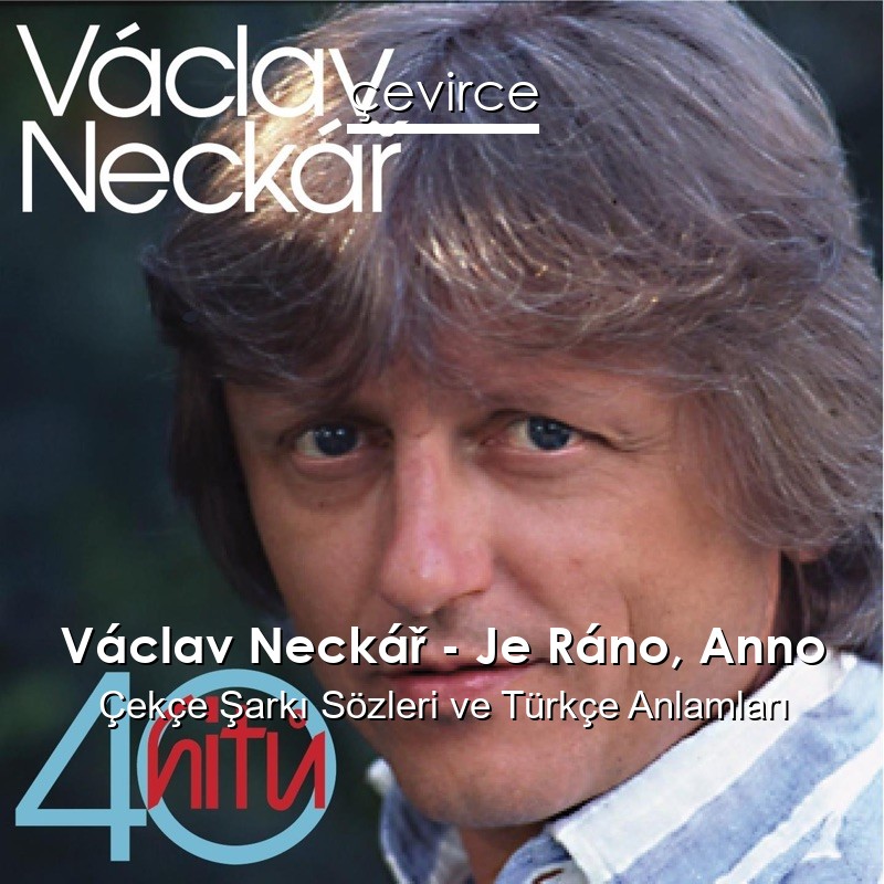 Václav Neckář – Je Ráno, Anno Çekçe Şarkı Sözleri Türkçe Anlamları