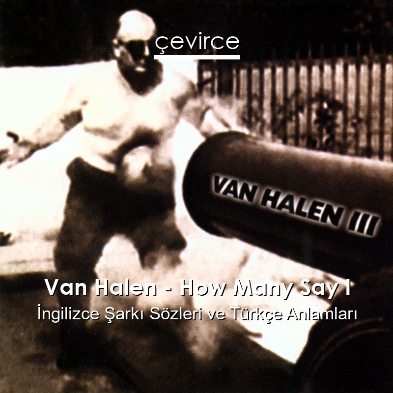 Van Halen – How Many Say I İngilizce Şarkı Sözleri Türkçe Anlamları