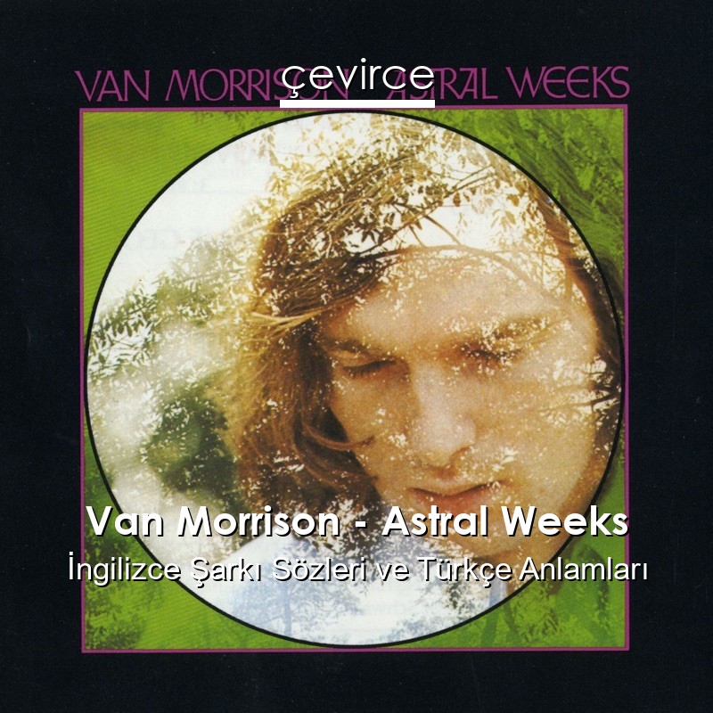 Van Morrison – Astral Weeks İngilizce Şarkı Sözleri Türkçe Anlamları