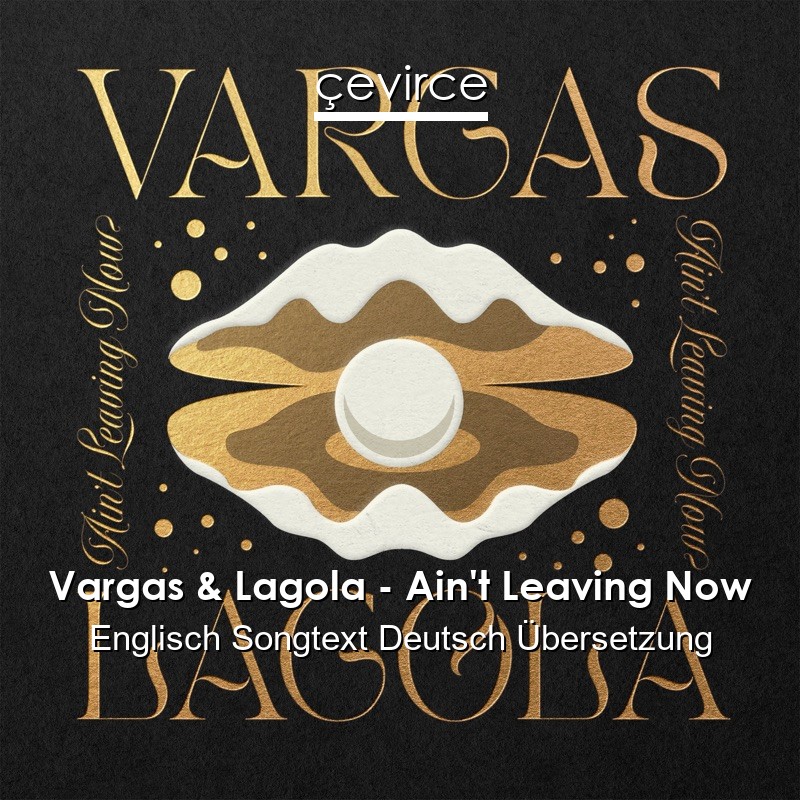 Vargas & Lagola – Ain’t Leaving Now Englisch Songtext Deutsch Übersetzung