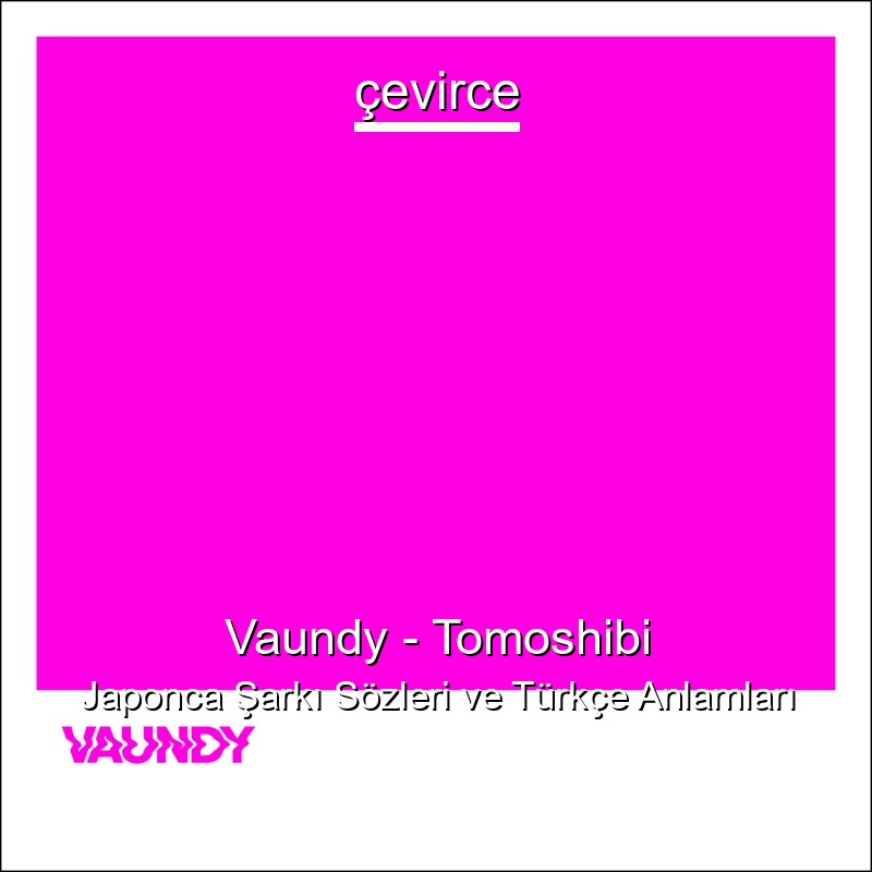 Vaundy – Tomoshibi Japonca Şarkı Sözleri Türkçe Anlamları