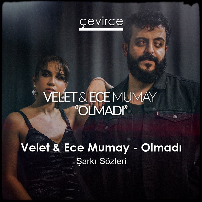 Velet & Ece Mumay – Olmadı Şarkı Sözleri