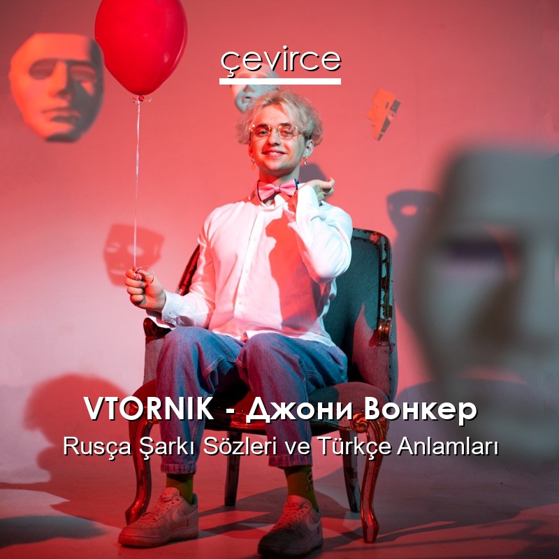 VTORNIK – Джони Вонкер Rusça Şarkı Sözleri Türkçe Anlamları