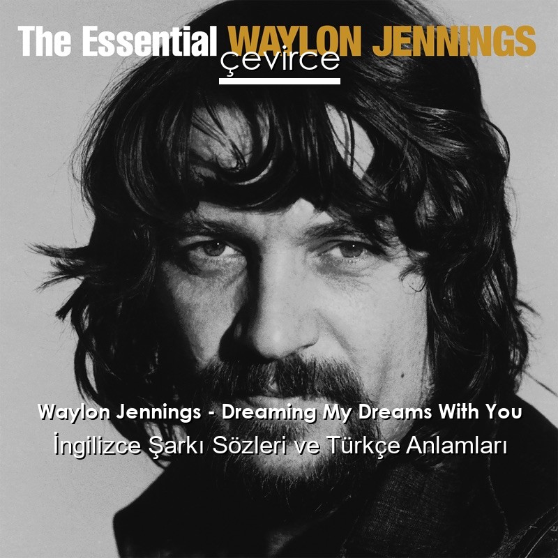 Waylon Jennings – Dreaming My Dreams With You İngilizce Şarkı Sözleri Türkçe Anlamları