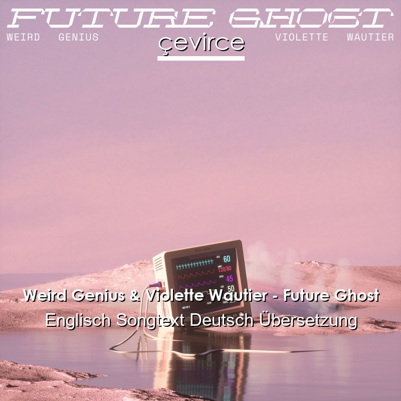 Weird Genius & Violette Wautier – Future Ghost Englisch Songtext Deutsch Übersetzung
