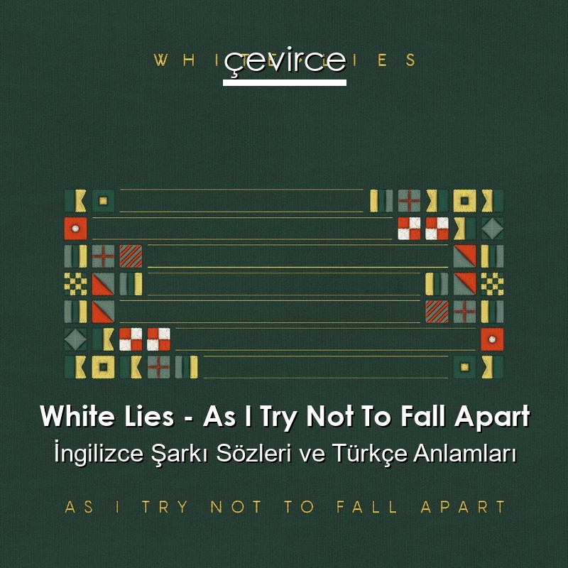 White Lies – As I Try Not To Fall Apart İngilizce Şarkı Sözleri Türkçe Anlamları