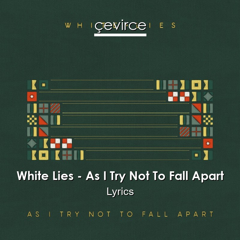 White Lies – As I Try Not To Fall Apart Lyrics