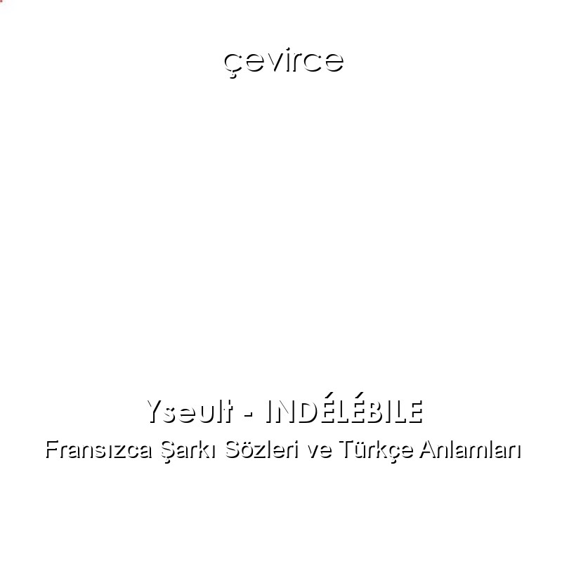 Yseult – INDÉLÉBILE Fransızca Şarkı Sözleri Türkçe Anlamları