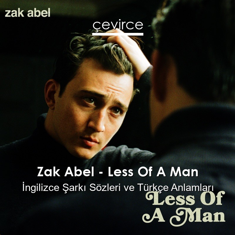 Zak Abel – Less Of A Man İngilizce Şarkı Sözleri Türkçe Anlamları