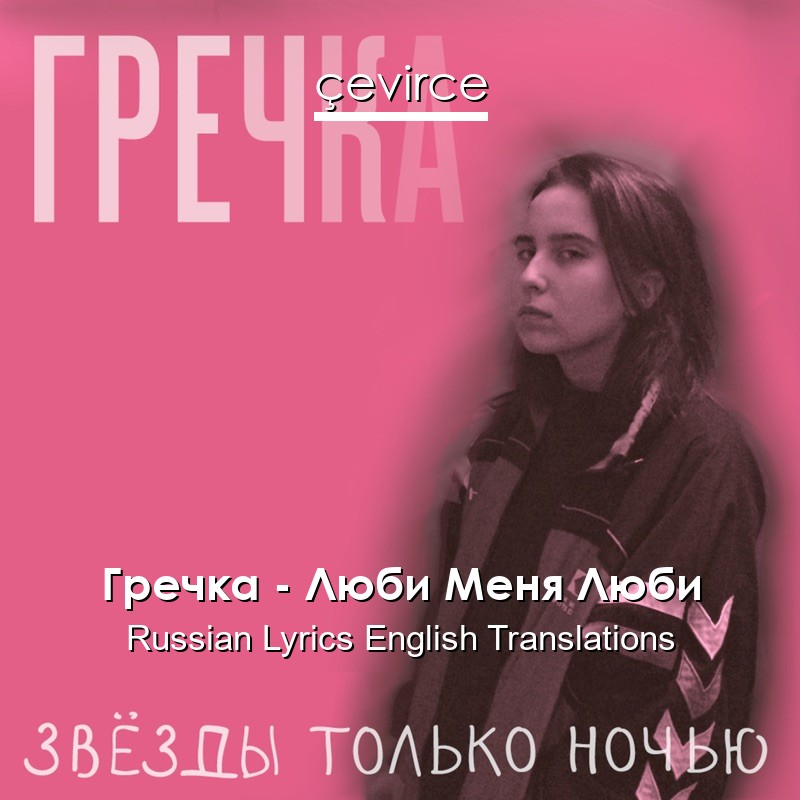 Гречка – Люби Меня Люби Russian Lyrics English Translations
