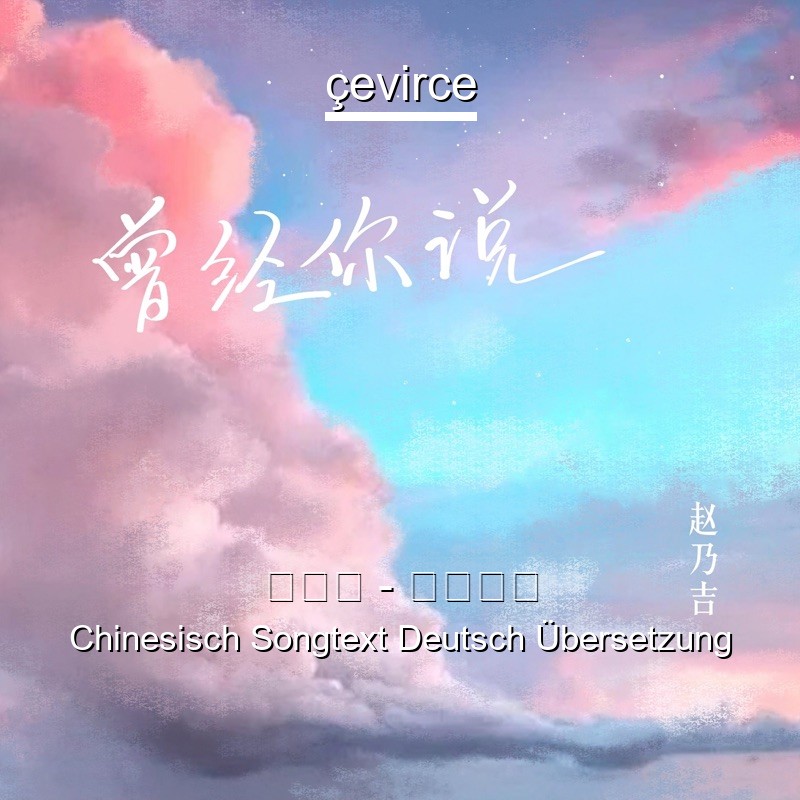 赵乃吉 – 曾经你说 Chinesisch Songtext Deutsch Übersetzung