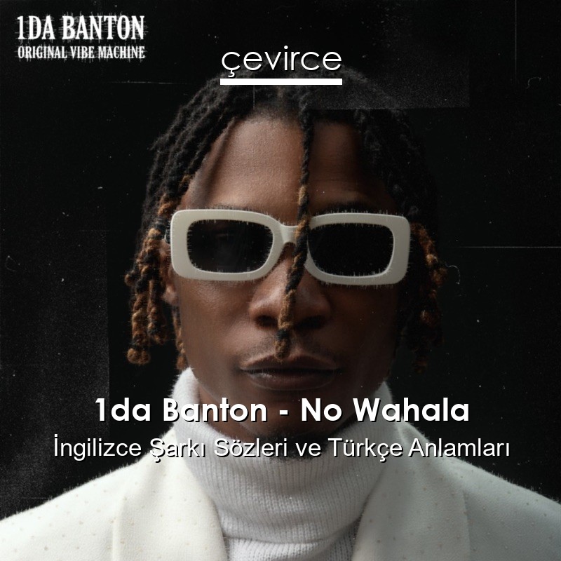 1da Banton – No Wahala İngilizce Şarkı Sözleri Türkçe Anlamları