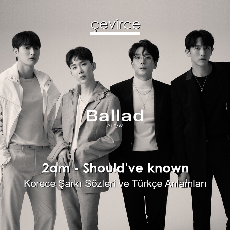 2am – Should’ve known Korece Şarkı Sözleri Türkçe Anlamları