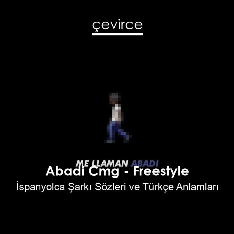 Abadi Cmg – Freestyle İspanyolca Şarkı Sözleri Türkçe Anlamları