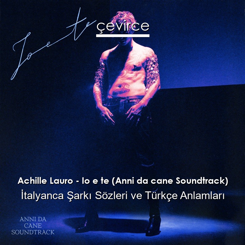 Achille Lauro – Io e te (Anni da cane Soundtrack) İtalyanca Şarkı Sözleri Türkçe Anlamları