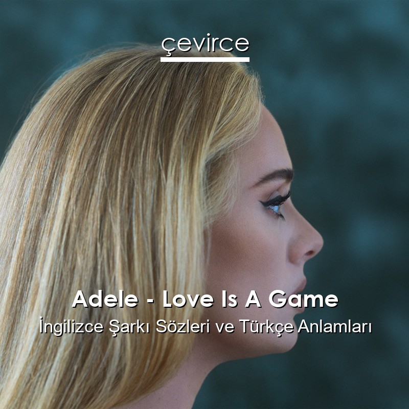 Adele – Love Is A Game İngilizce Şarkı Sözleri Türkçe Anlamları