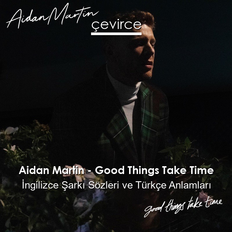 Aidan Martin – Good Things Take Time İngilizce Şarkı Sözleri Türkçe Anlamları