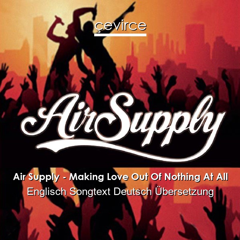 Air Supply – Making Love Out Of Nothing At All Englisch Songtext Deutsch Übersetzung