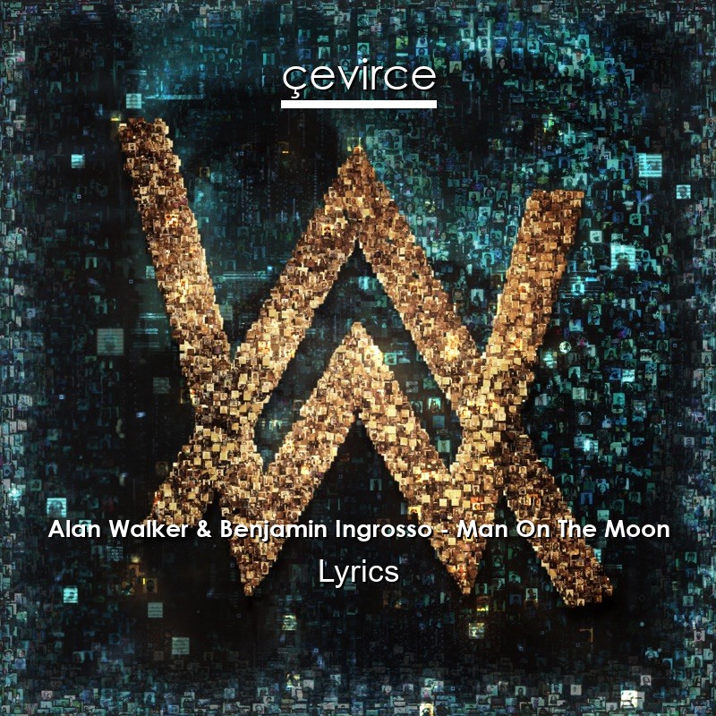 Alan Walker & Benjamin Ingrosso – Man On The Moon Lyrics