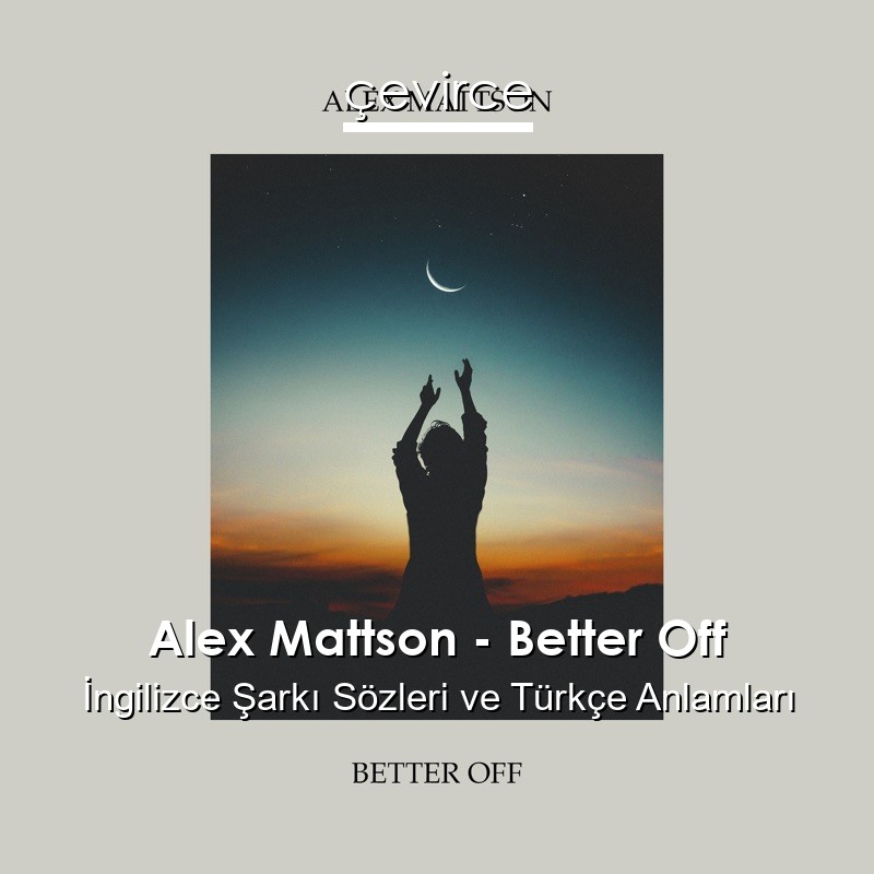 Alex Mattson – Better Off İngilizce Şarkı Sözleri Türkçe Anlamları
