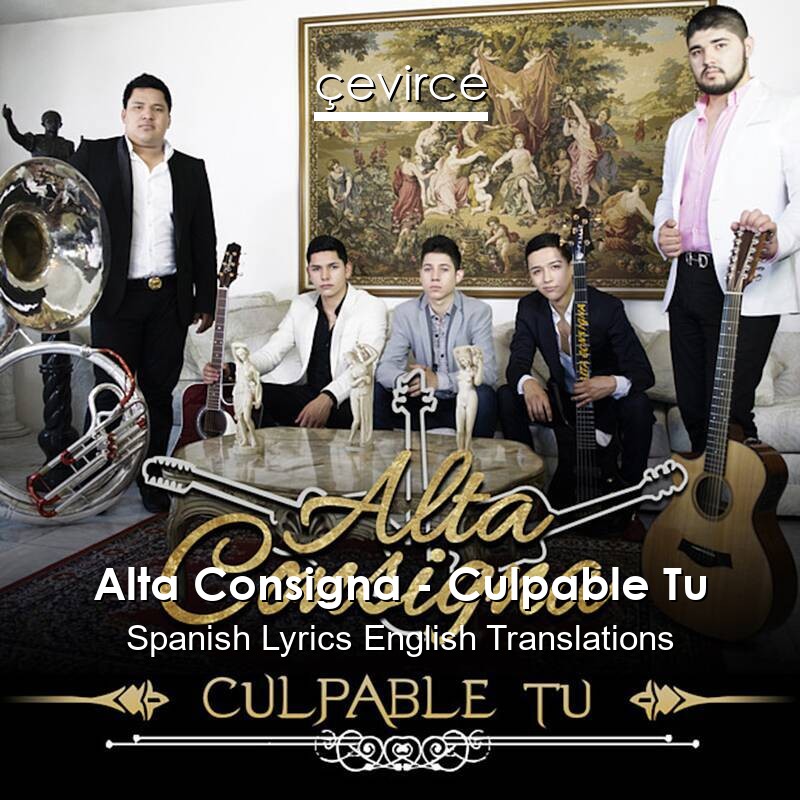 Alta Consigna – Culpable Tu Spanish Lyrics English Translations