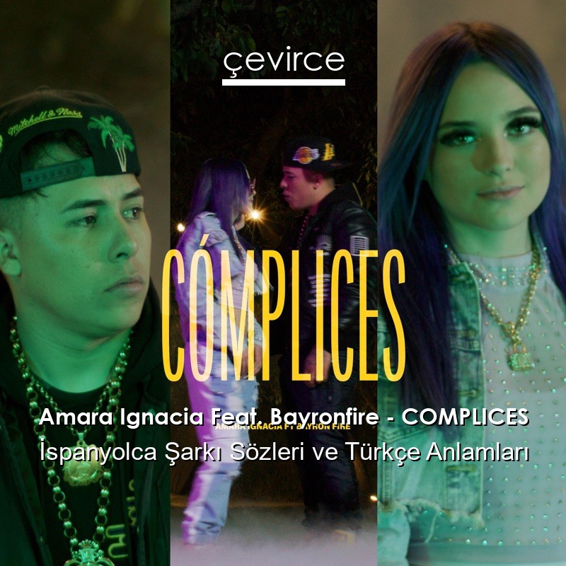 Amara Ignacia Feat. Bayronfire – COMPLICES İspanyolca Şarkı Sözleri Türkçe Anlamları
