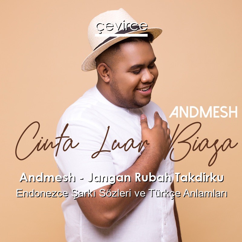 Andmesh – Jangan Rubah Takdirku Endonezce Şarkı Sözleri Türkçe Anlamları