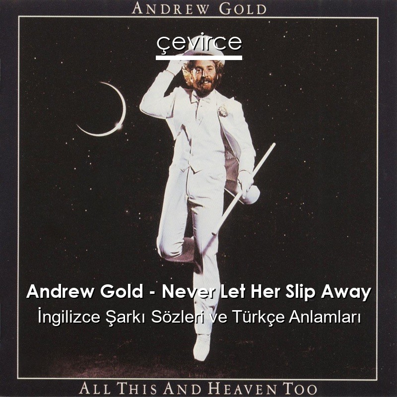 Andrew Gold – Never Let Her Slip Away İngilizce Şarkı Sözleri Türkçe Anlamları