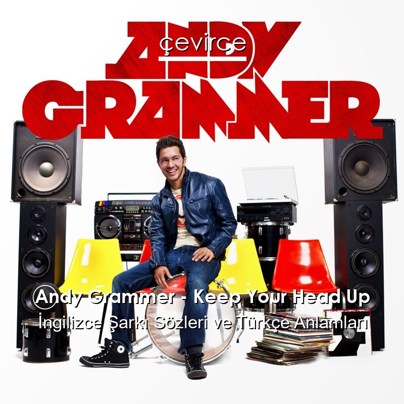Andy Grammer – Keep Your Head Up İngilizce Şarkı Sözleri Türkçe Anlamları