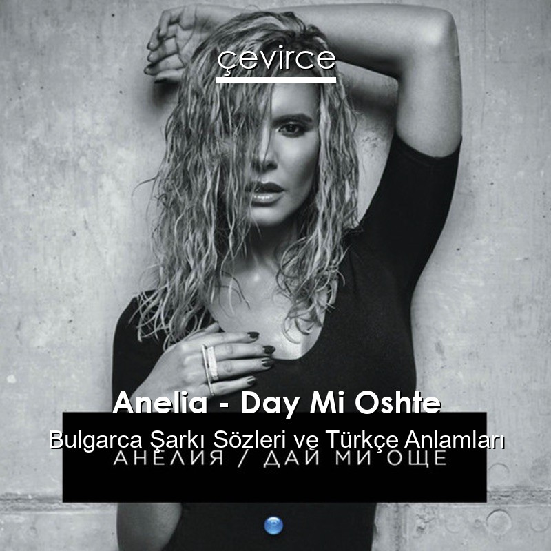 Anelia – Day Mi Oshte Bulgarca Şarkı Sözleri Türkçe Anlamları