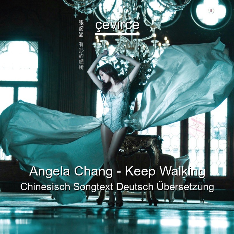 Angela Chang – Keep Walking Chinesisch Songtext Deutsch Übersetzung