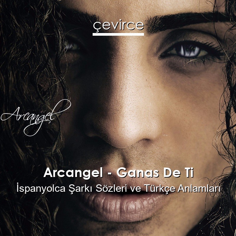 Arcangel – Ganas De Ti İspanyolca Şarkı Sözleri Türkçe Anlamları