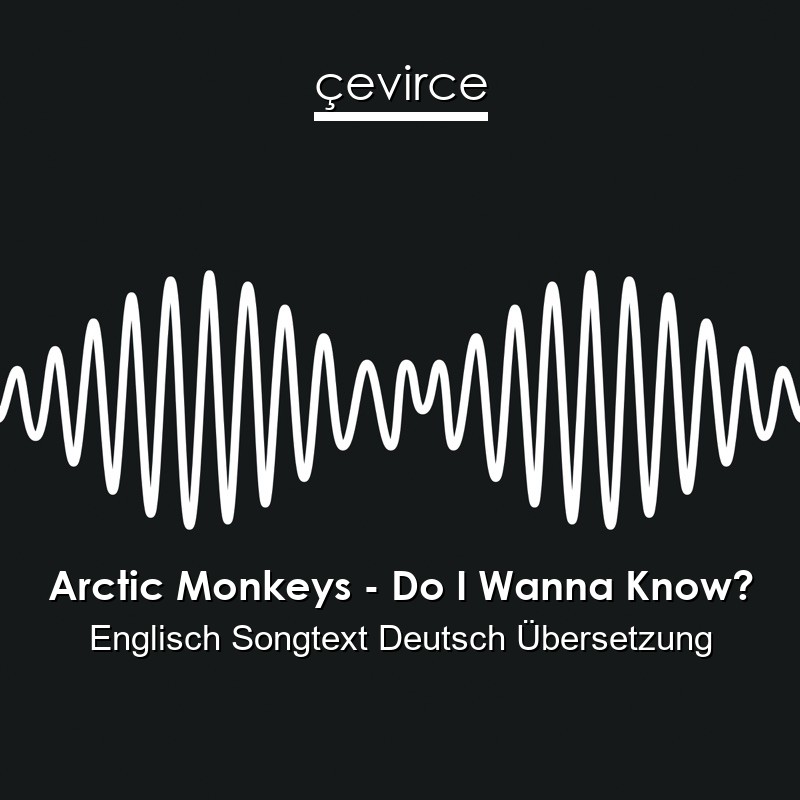 Arctic Monkeys – Do I Wanna Know? Englisch Songtext Deutsch Übersetzung