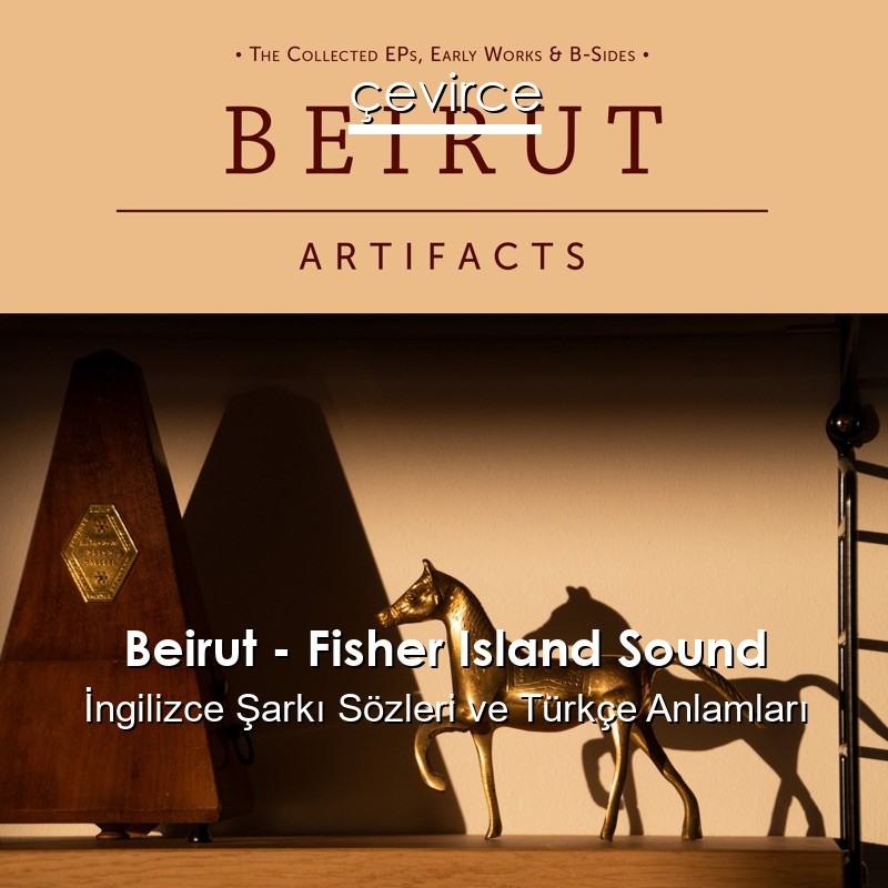 Beirut – Fisher Island Sound İngilizce Şarkı Sözleri Türkçe Anlamları