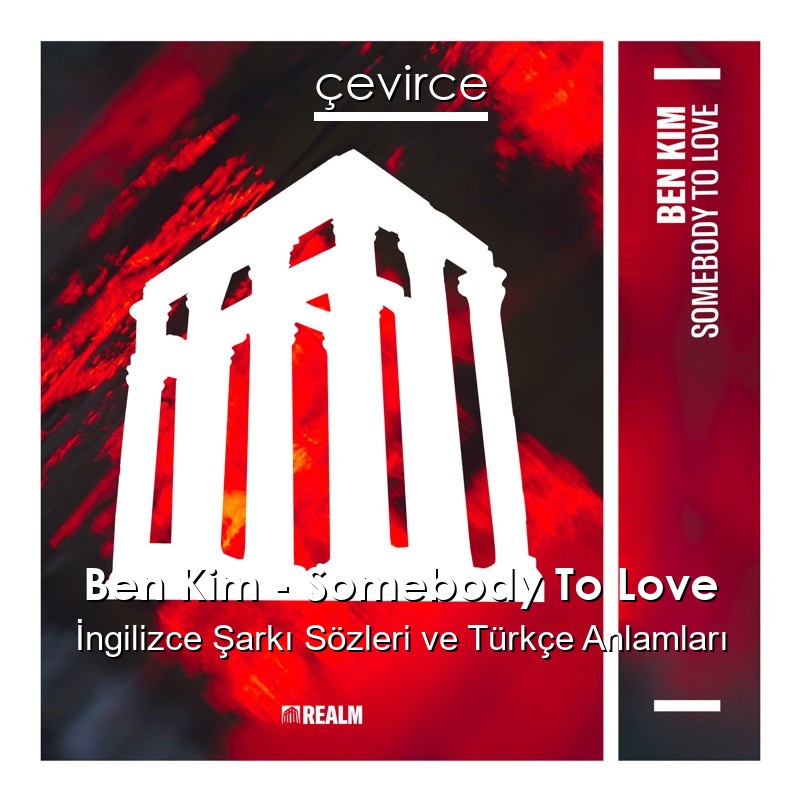 Ben Kim – Somebody To Love İngilizce Şarkı Sözleri Türkçe Anlamları