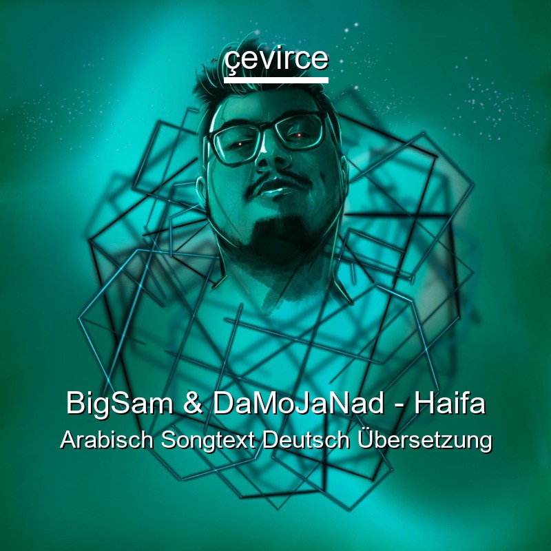 BigSam & DaMoJaNad – Haifa Arabisch Songtext Deutsch Übersetzung