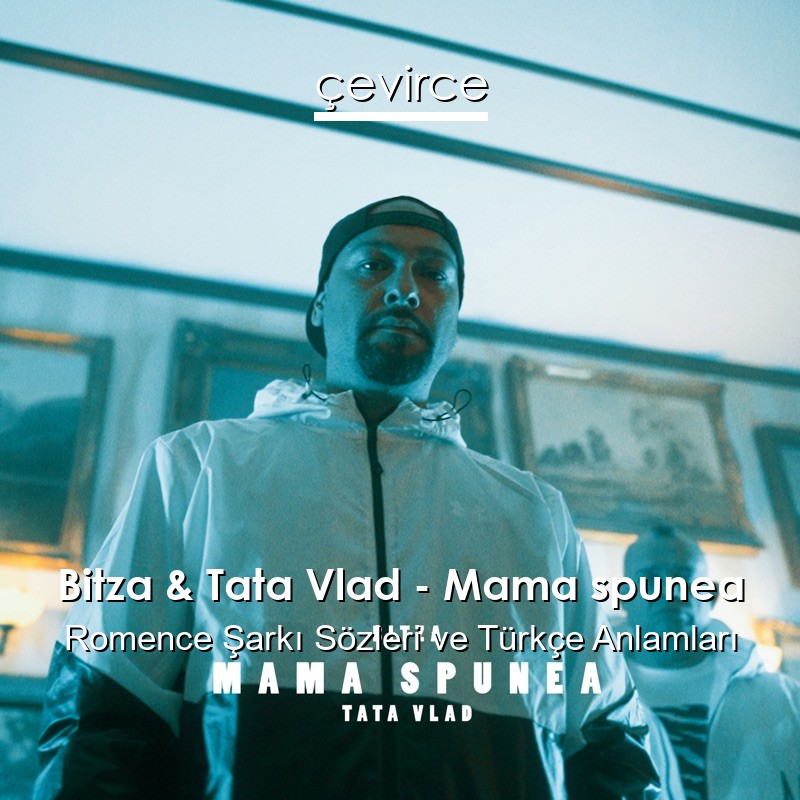 Bitza & Tata Vlad – Mama spunea Romence Şarkı Sözleri Türkçe Anlamları