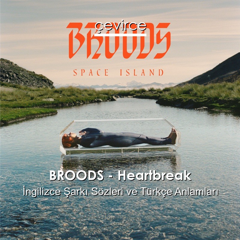 BROODS – Heartbreak İngilizce Şarkı Sözleri Türkçe Anlamları