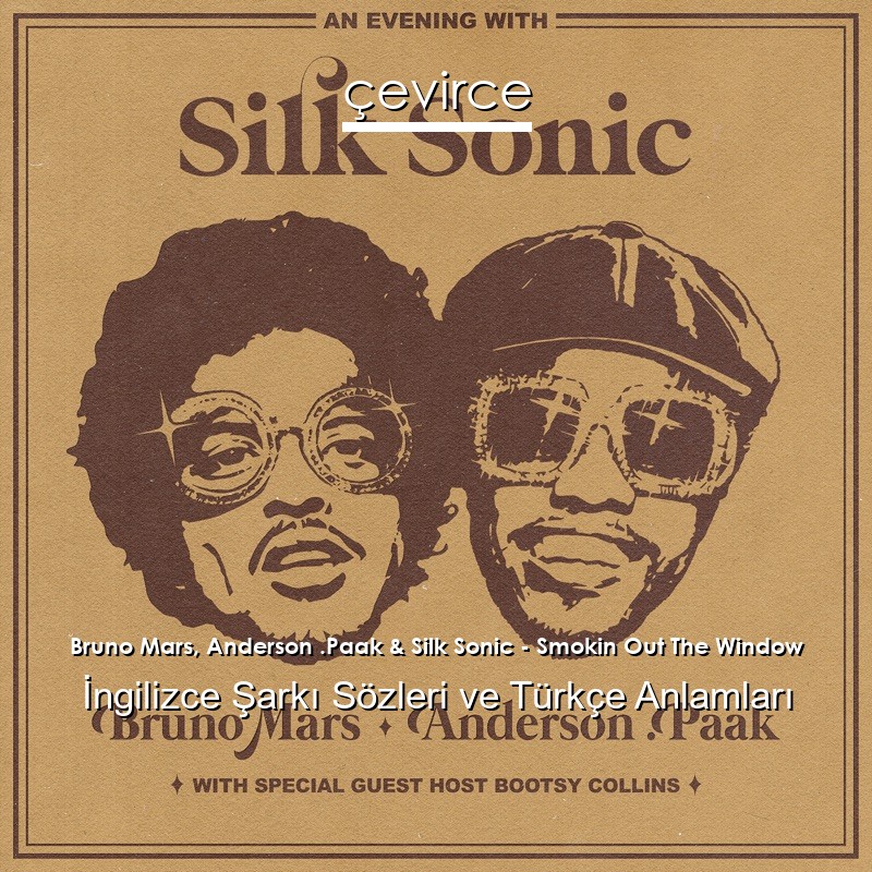 Bruno Mars, Anderson .Paak & Silk Sonic – Smokin Out The Window İngilizce Şarkı Sözleri Türkçe Anlamları