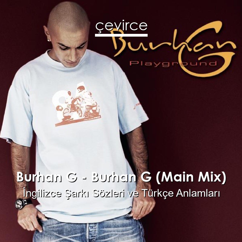 Burhan G – Burhan G (Main Mix) İngilizce Şarkı Sözleri Türkçe Anlamları