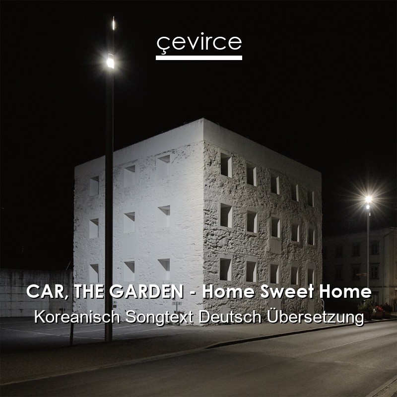 CAR, THE GARDEN – Home Sweet Home Koreanisch Songtext Deutsch Übersetzung