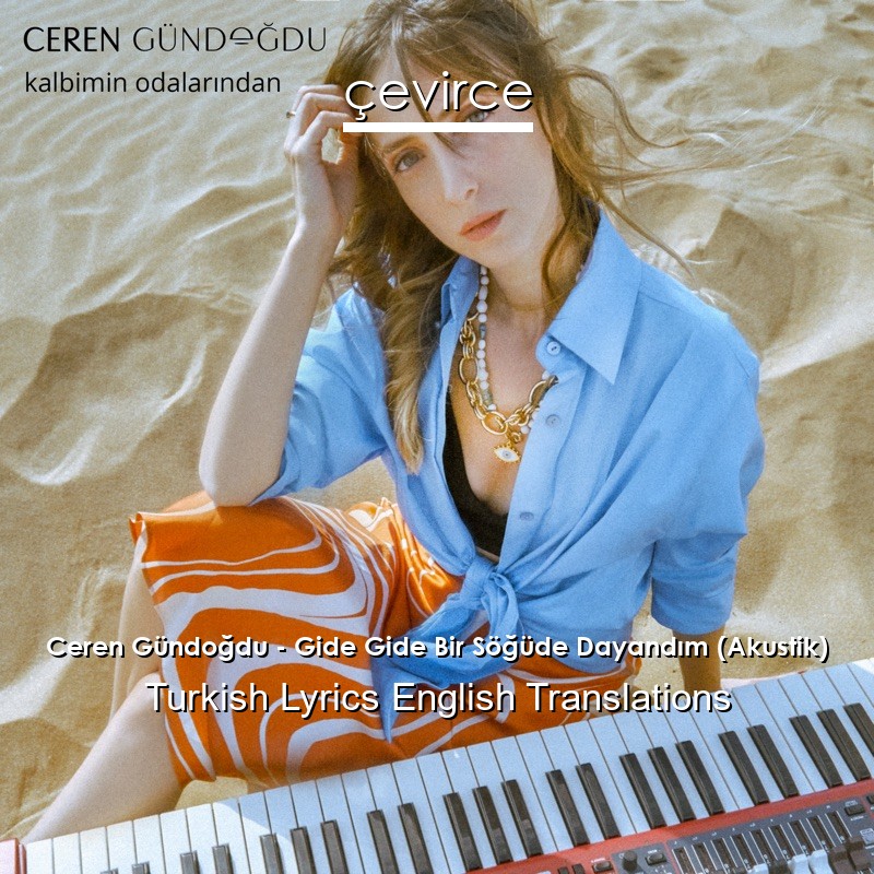 Ceren Gündoğdu – Gide Gide Bir Söğüde Dayandım (Akustik) Turkish Lyrics English Translations