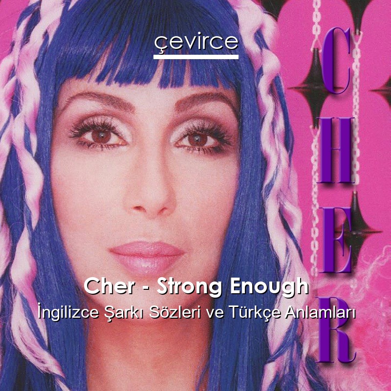 Cher – Strong Enough İngilizce Şarkı Sözleri Türkçe Anlamları