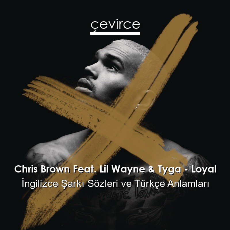 Chris Brown Feat. Lil Wayne & Tyga – Loyal İngilizce Şarkı Sözleri Türkçe Anlamları