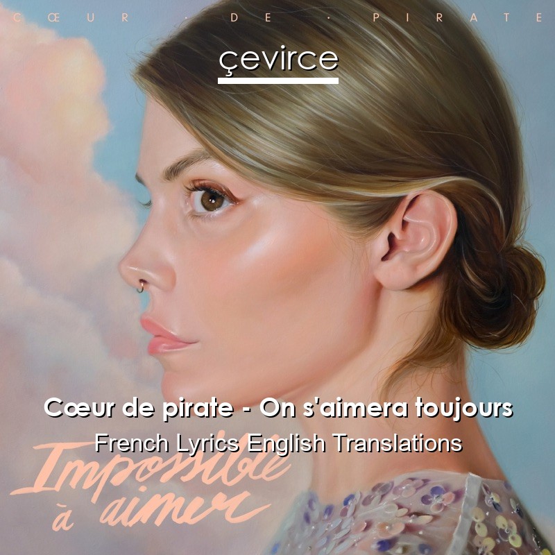 Cœur de pirate – On s’aimera toujours French Lyrics English Translations