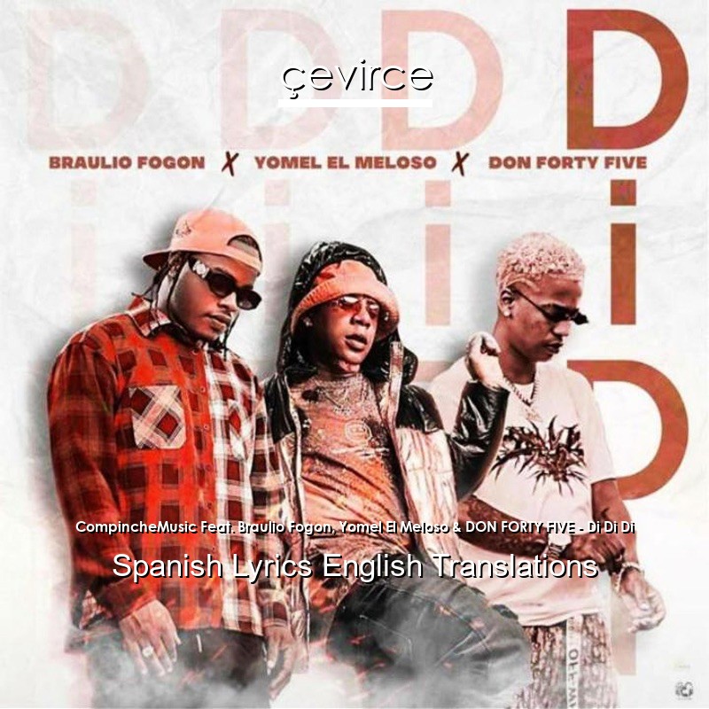 CompincheMusic Feat. Braulio Fogon, Yomel El Meloso & DON FORTY FIVE – Di Di Di Spanish Lyrics English Translations