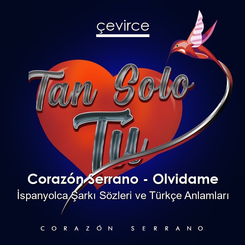 Corazón Serrano – Olvidame İspanyolca Şarkı Sözleri Türkçe Anlamları